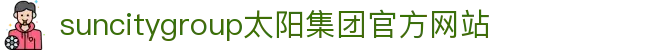 首页-suncitygroup太阳集团官方网站